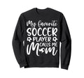 My Favorite Soccer Player Calls Me Mom Sweatshirt - Trendy Graphic Unisex