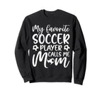 My Favorite Soccer Player Calls Me Mom Sweatshirt - Trendy Graphic Unisex