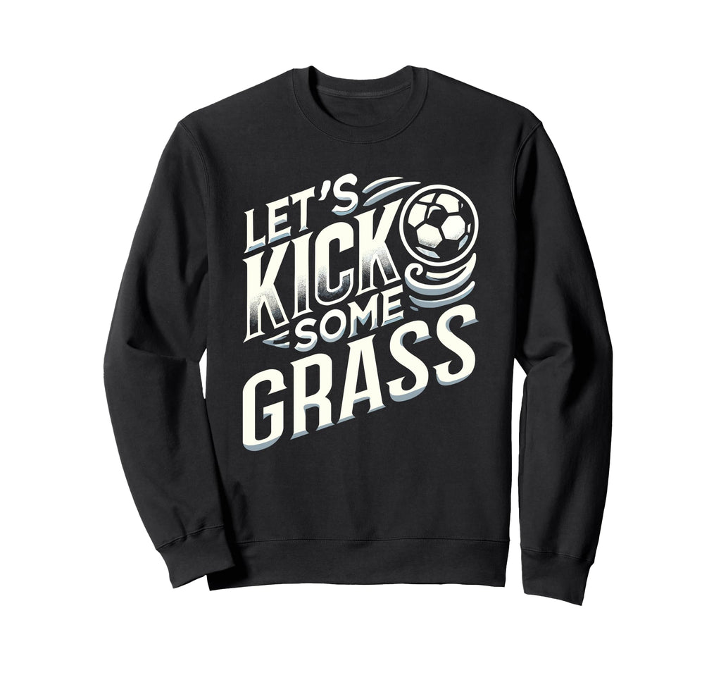 Lets Kick Some Grass Funny Sweatshirt - Casual Everyday Wear for Adults