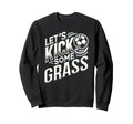 Lets Kick Some Grass Funny Sweatshirt - Casual Everyday Wear for Adults