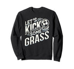 Lets Kick Some Grass Funny Sweatshirt - Casual Everyday Wear for Adults