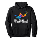 My Goal Is To Deny Yours Funny Hoodie - Fun Novelty Design Men Women