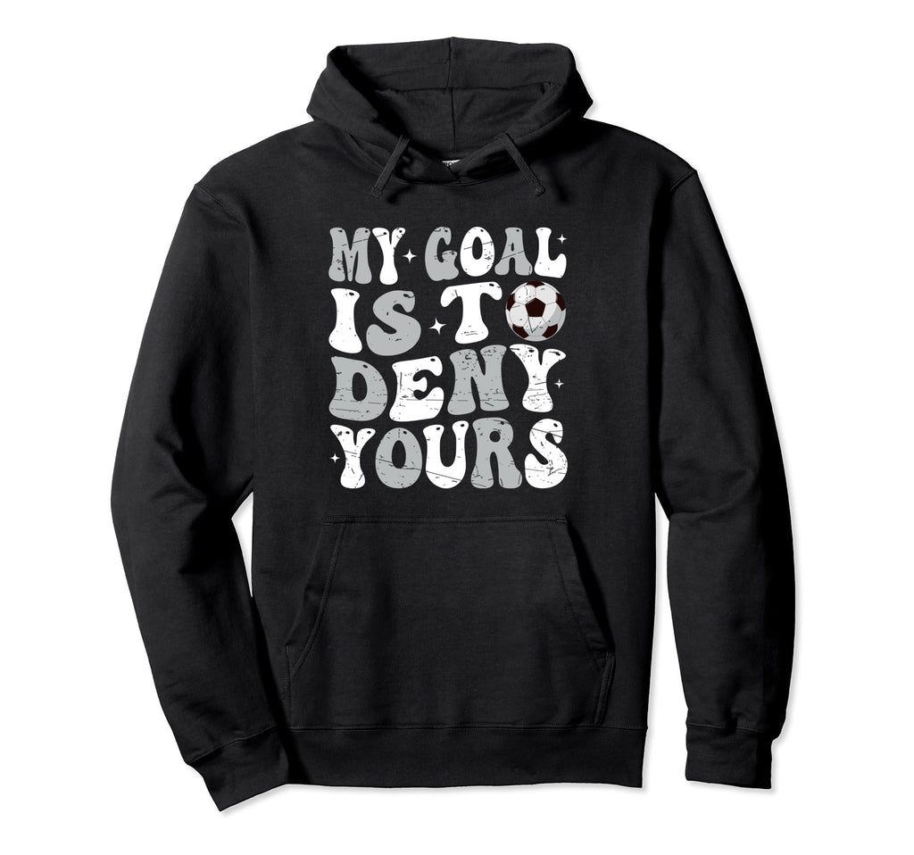 My Goal Is To Deny Yours Soccer Hoodie - Fun Novelty Design for Adults