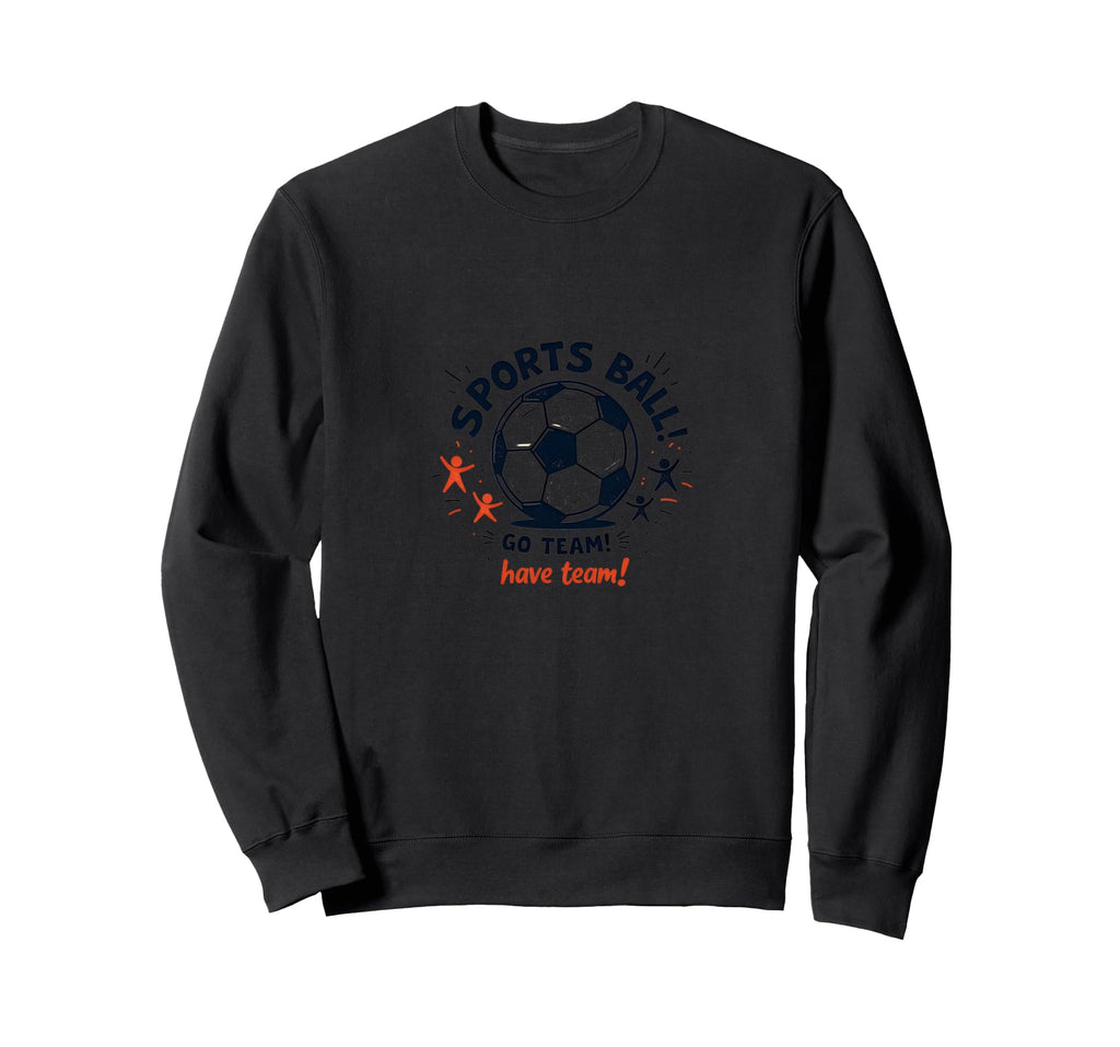 Sports Ball Go Team Have Team Sweatshirt - Fun Novelty Design for Adults