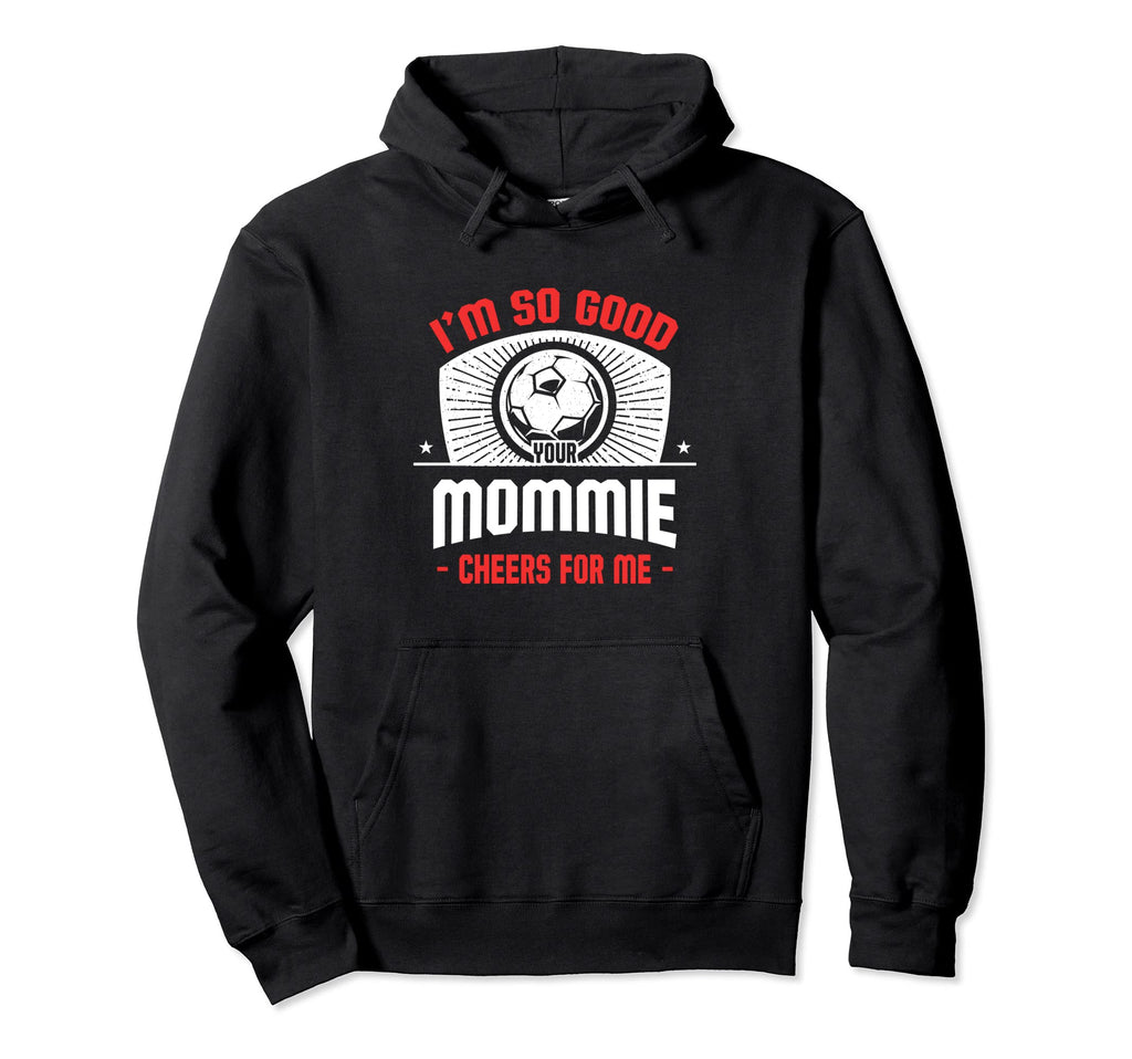 Im Good Your Mommie Cheers Me Funny Hoodie - Fun Novelty Design Unisex
