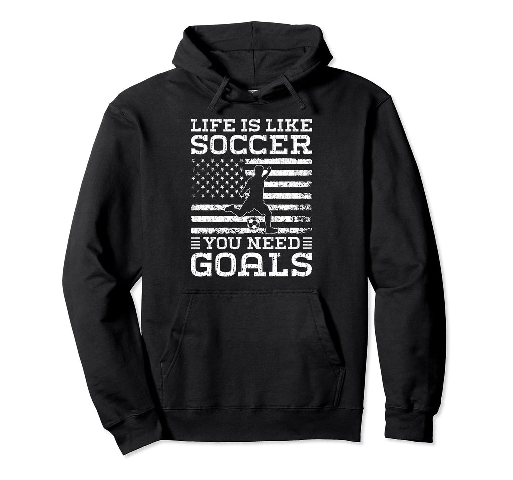 Life Is Like Soccer You Need Goals Funny Hoodie - Unique Graphic Men Women