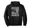 Life Is Like Soccer You Need Goals Funny Hoodie - Unique Graphic Men Women