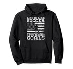 Life Is Like Soccer You Need Goals Funny Hoodie - Unique Graphic Men Women