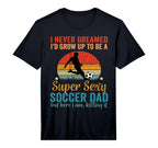 Mens I Never Dreamed Id Grow Up T-Shirt - Casual Everyday Wear Men Women