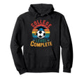 College Level Complete Soccer Last Day Hoodie - Custom Art Print Men Women