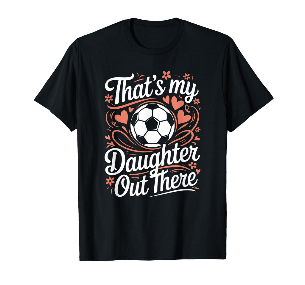 Thats My Daughter Out There Soccer T-Shirt - Minimalist Print Men Women