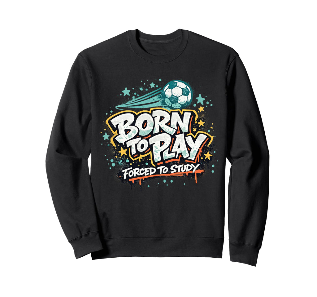 Born To Play Forced To Study Sweatshirt - Casual Everyday Wear for Adults