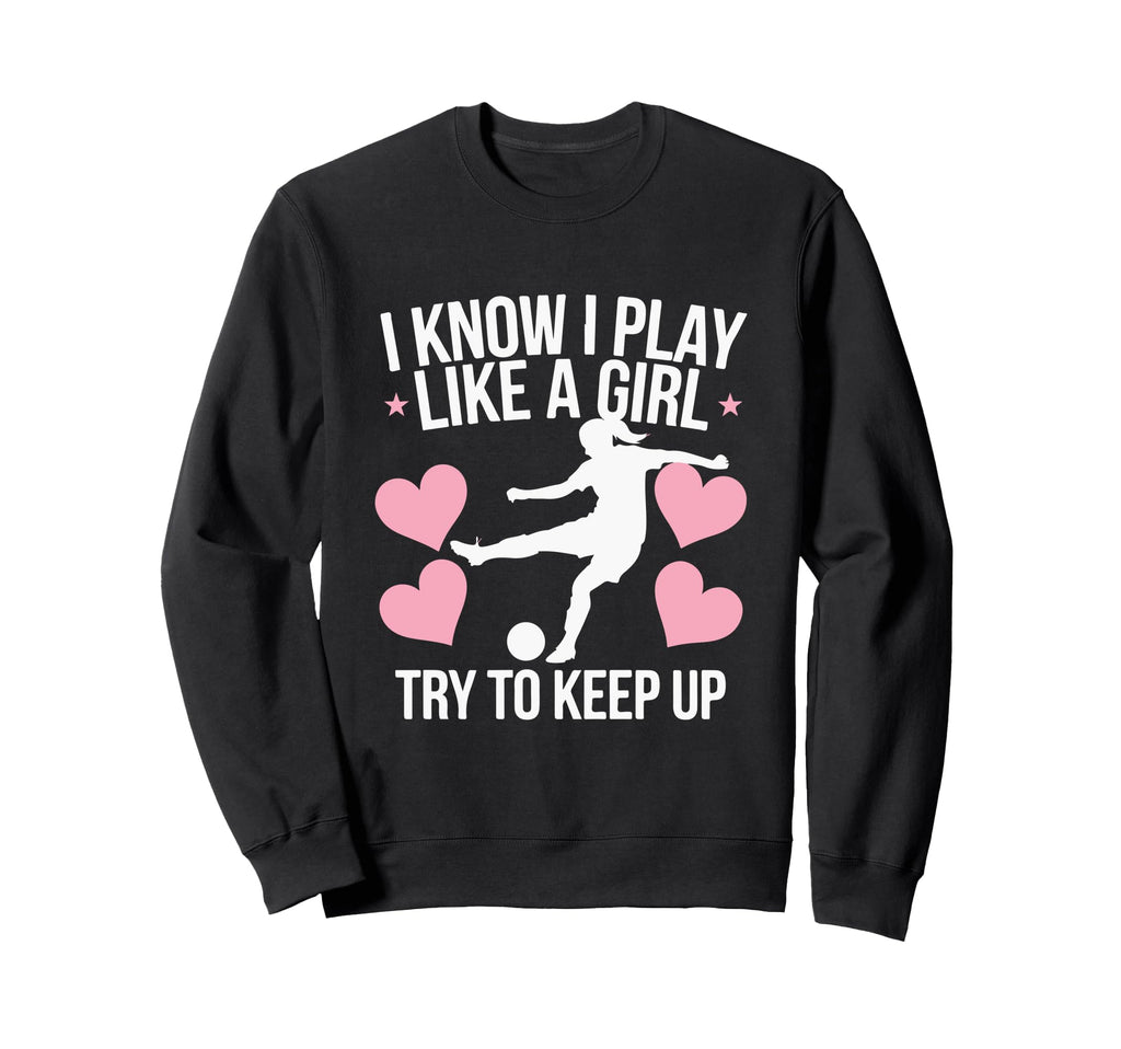 I Know I Play Like Soccer Enthusiast Sweatshirt - Trendy Graphic Unisex