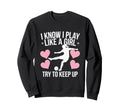 I Know I Play Like Soccer Enthusiast Sweatshirt - Trendy Graphic Unisex
