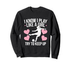 I Know I Play Like Soccer Enthusiast Sweatshirt - Trendy Graphic Unisex