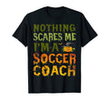 Nothing Scares Me Im Soccer Coach T-Shirt - Novelty Apparel Unisex