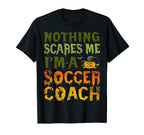 Nothing Scares Me Im Soccer Coach T-Shirt - Novelty Apparel Unisex