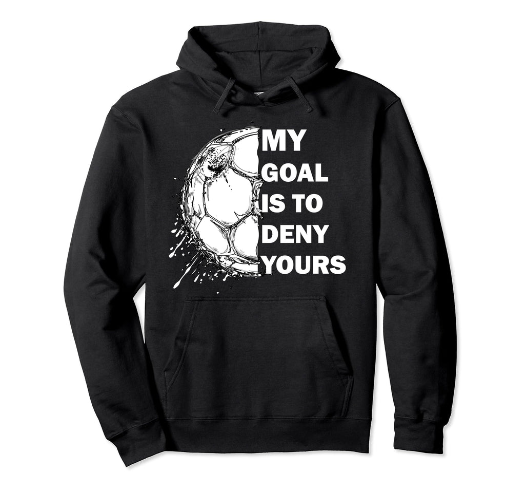 My Goal Is To Deny Yours Soccer Hoodie - Casual Everyday Wear Unisex