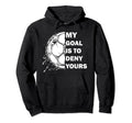 My Goal Is To Deny Yours Soccer Hoodie - Casual Everyday Wear Unisex