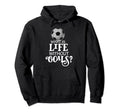What Is Life Without Goals Soccer Funny Hoodie - Unique Graphic Unisex