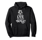 What Is Life Without Goals Soccer Funny Hoodie - Unique Graphic Unisex