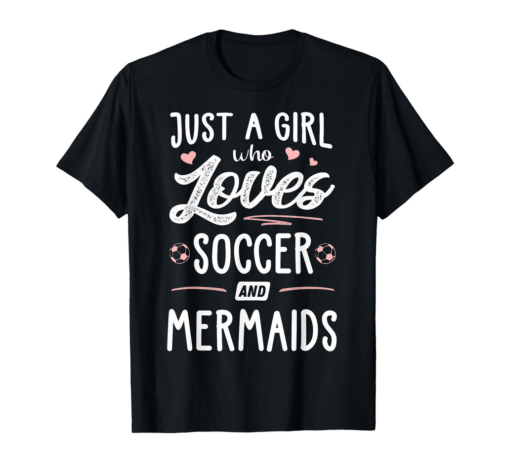 Just Who Loves Soccer And Mermaids T-Shirt - Casual Everyday Wear Unisex
