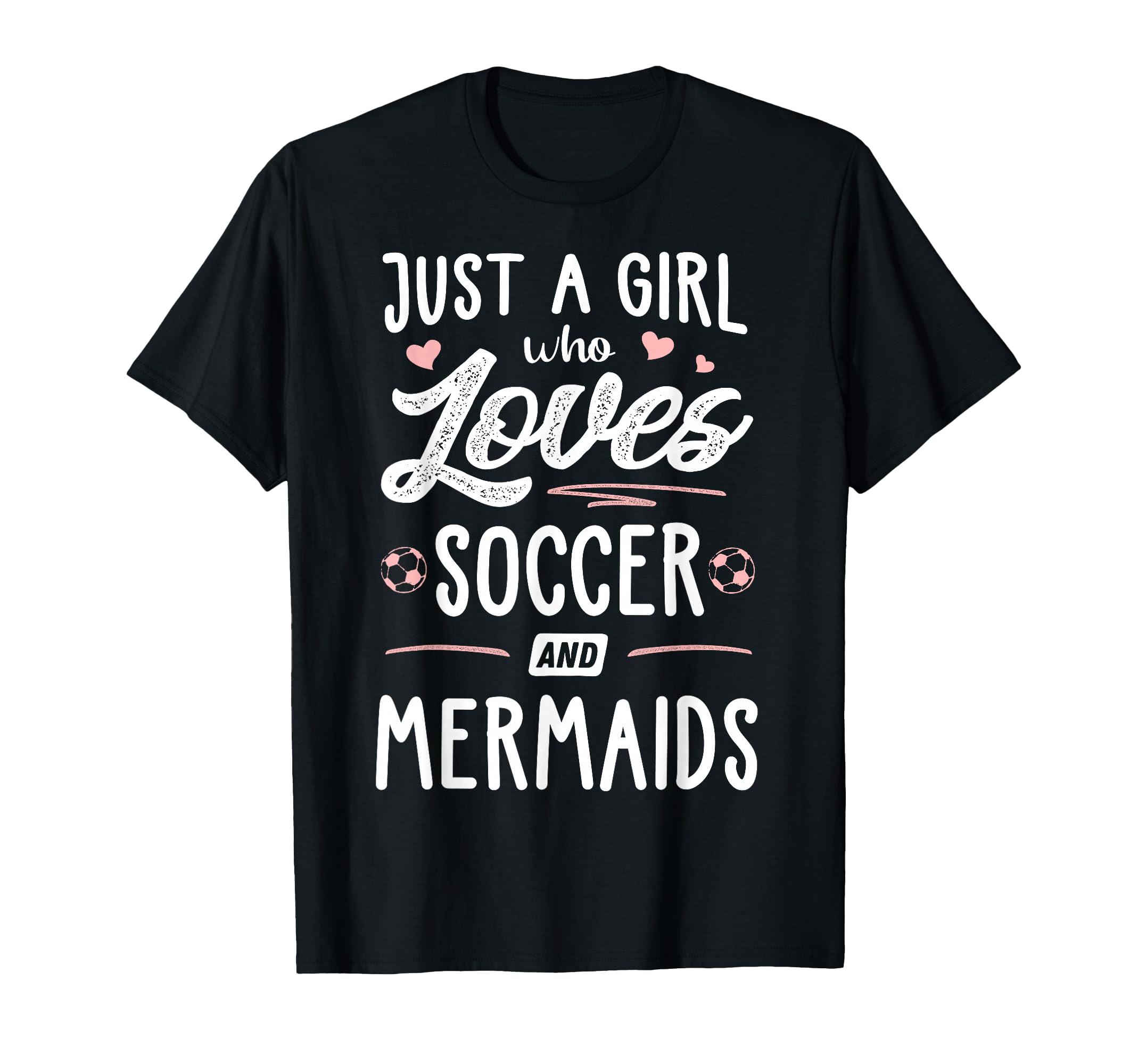 Just Who Loves Soccer And Mermaids T-Shirt - Casual Everyday Wear Unisex