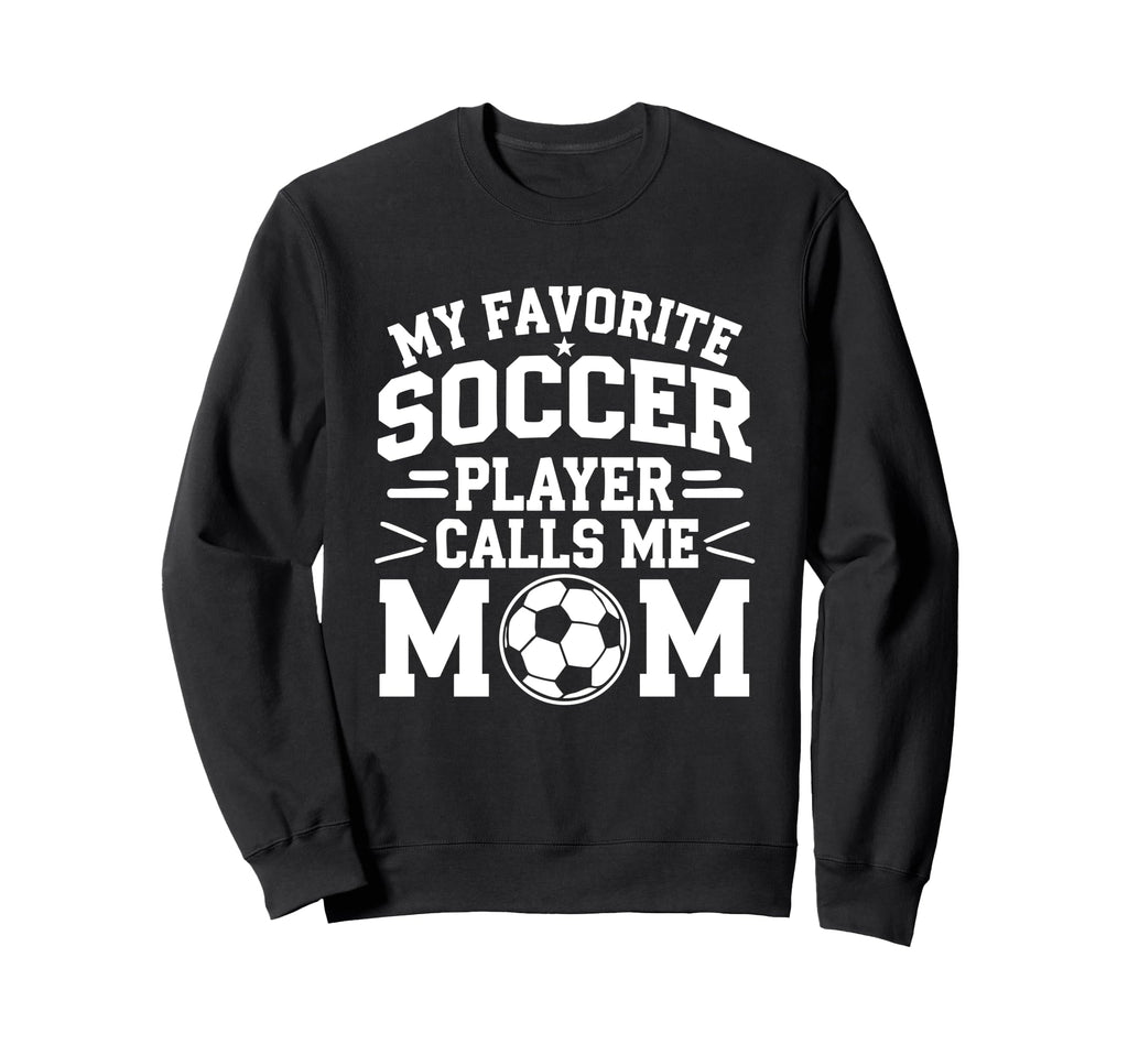 My Favorite Soccer Player Calls Me Mom Sweatshirt - Novelty Apparel Unisex