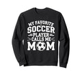 My Favorite Soccer Player Calls Me Mom Sweatshirt - Novelty Apparel Unisex