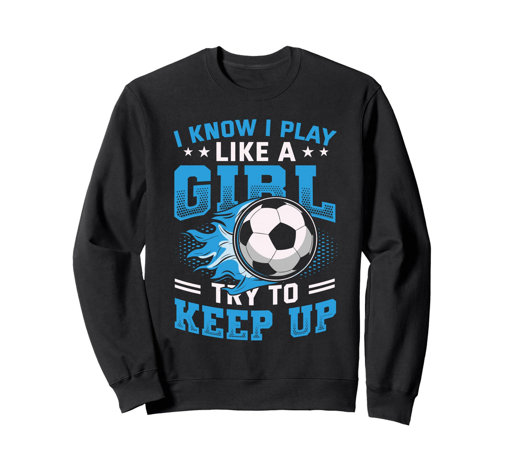 I Know I Play Like Try To Keep Up Sweatshirt - Aesthetic Graphic Unisex
