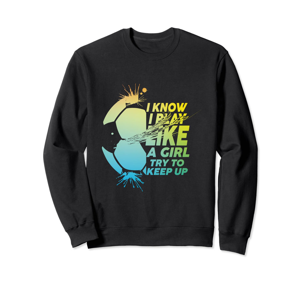 I Know I Play Like Try To Keep Up Sweatshirt - Novelty Apparel Men Women