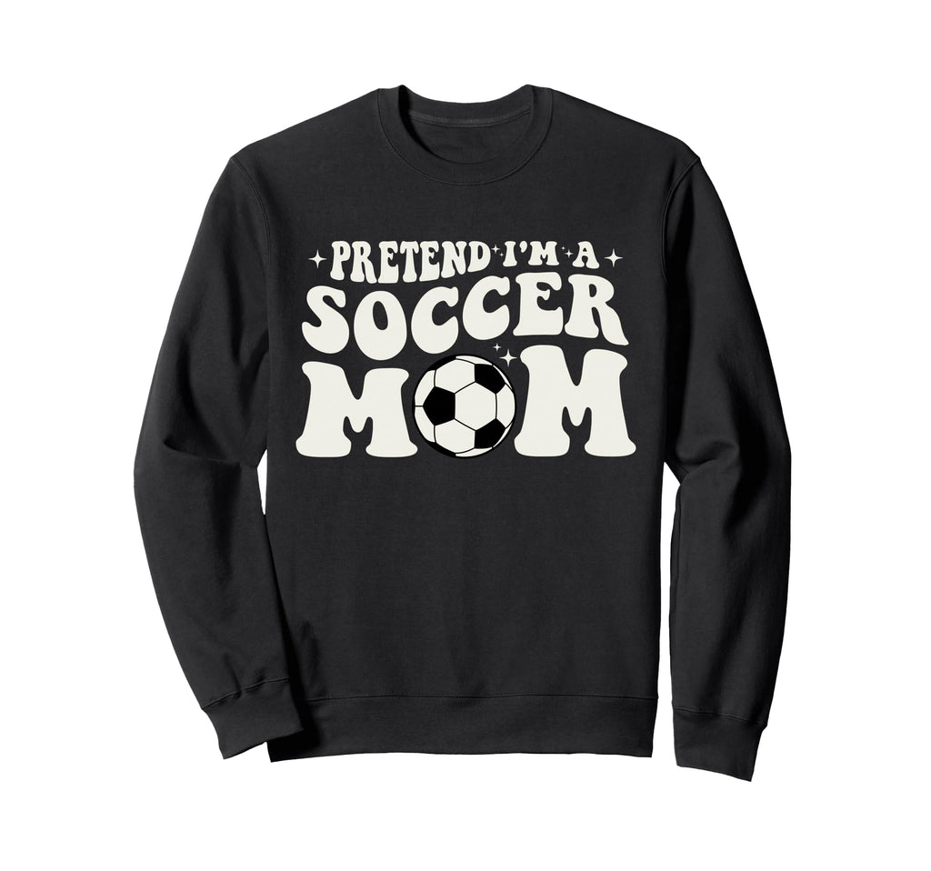 Pretend Im Soccer Mom Funny Soccer Sweatshirt - Trendy Graphic for Adults