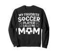 My Favorite Soccer Player Calls Me Mom Sweatshirt - Trendy Graphic Unisex