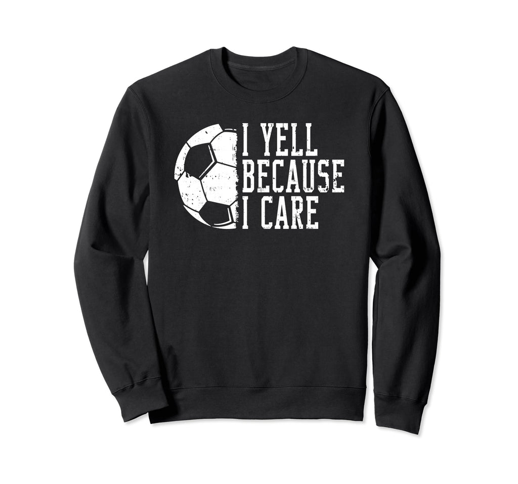 I Yell Because I Care Soccer Sweatshirt - Unique Graphic Unisex