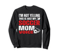 Im Not Yelling This Is Just My Soccer Sweatshirt - Graphic Print Men Women