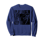 I Play Like Try To Keep Up Funny Sweatshirt - Fun Novelty Design Unisex