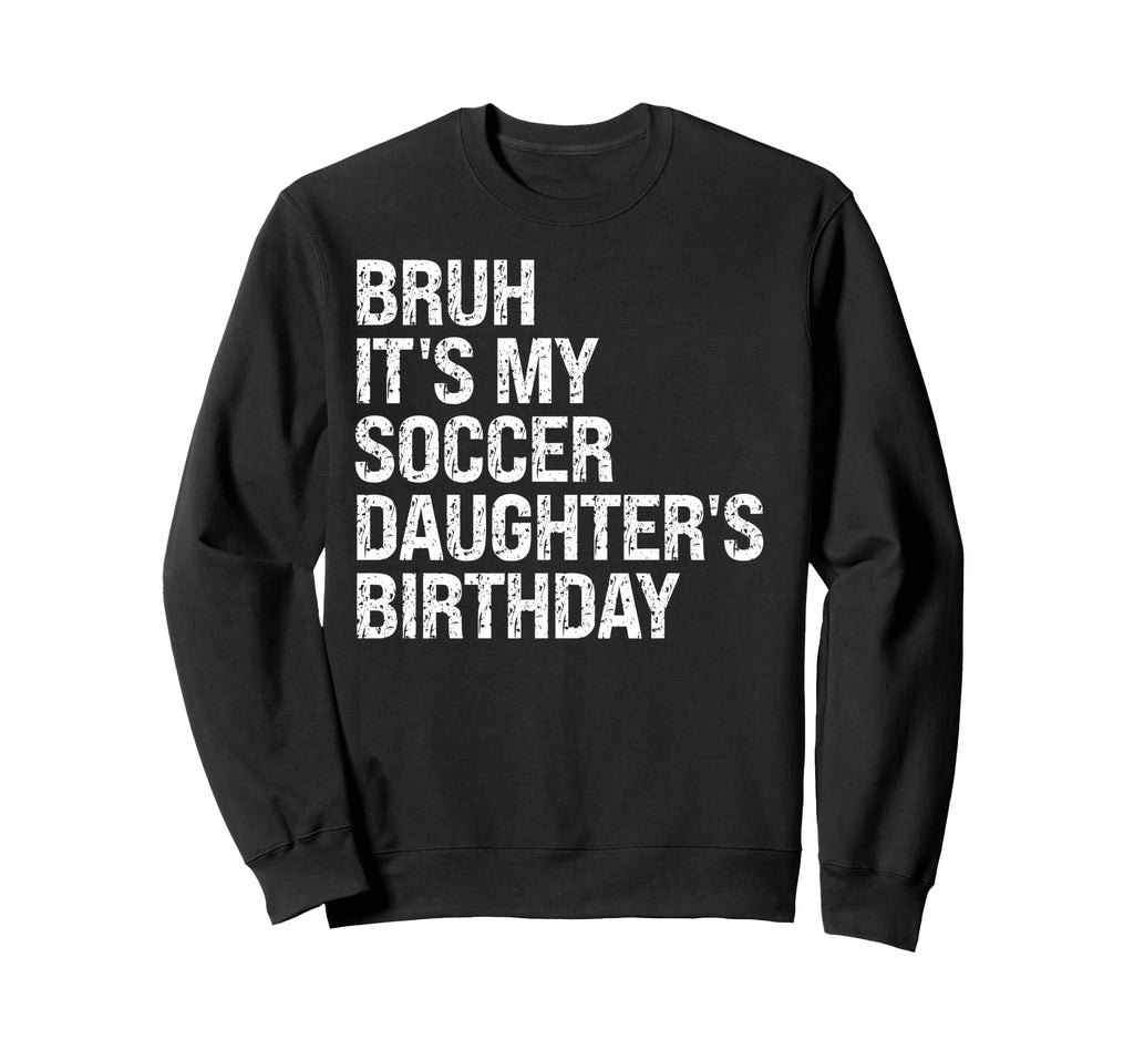 Bruh Its My Soccer Daughters Sweatshirt - Graphic Print for Adults