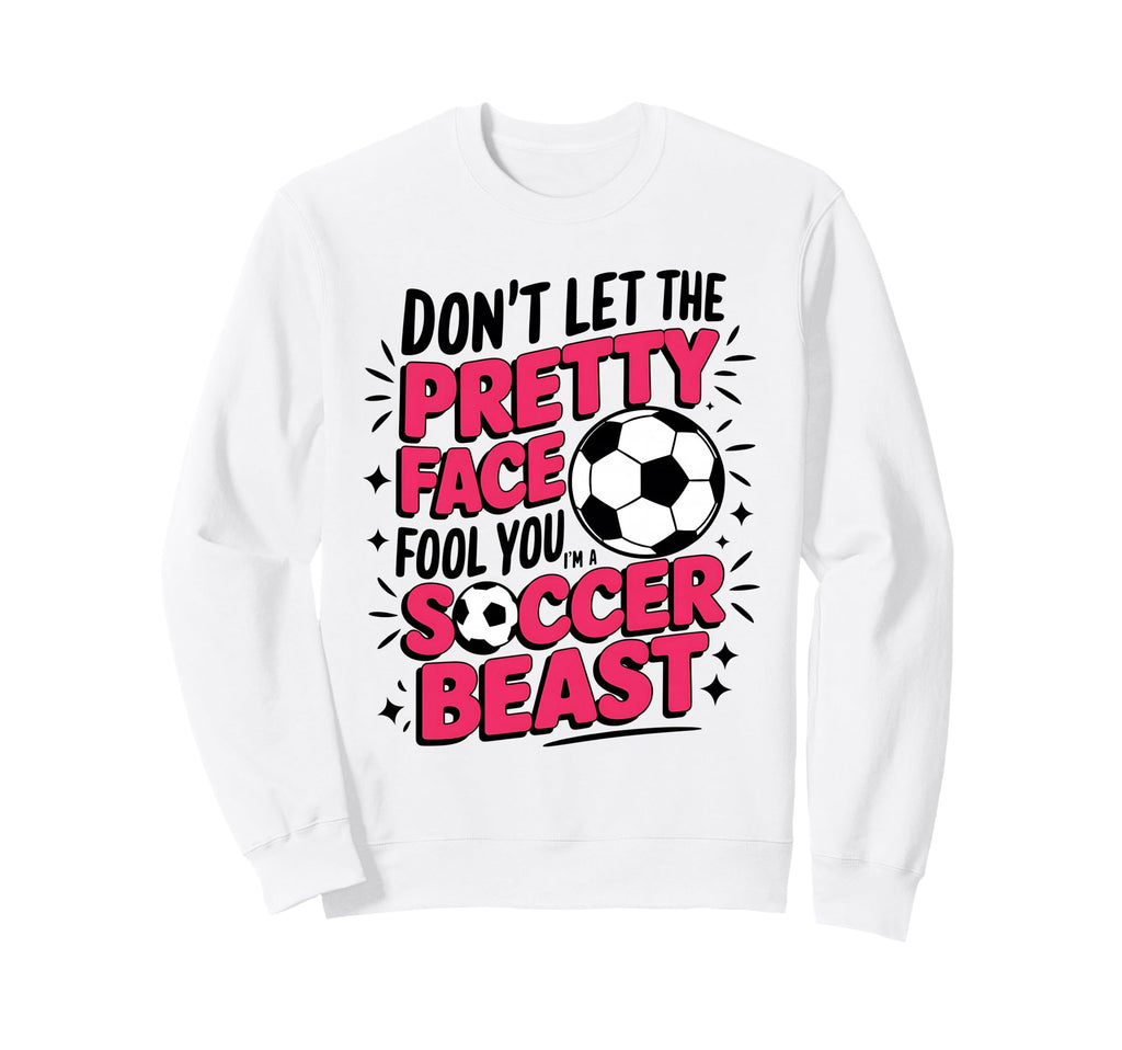 Dont Let Pretty Face Fool You Soccer Sweatshirt - Trendy Graphic Unisex