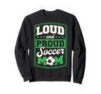 Loud And Proud Soccer Mom Soccer Sweatshirt - Novelty Apparel Men Women