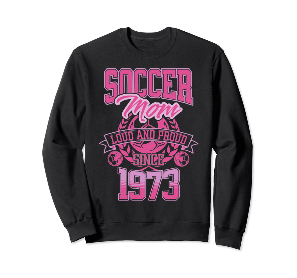 Soccer Mom Loud Proud Since 1973 Sweatshirt - Streetwear Style Unisex