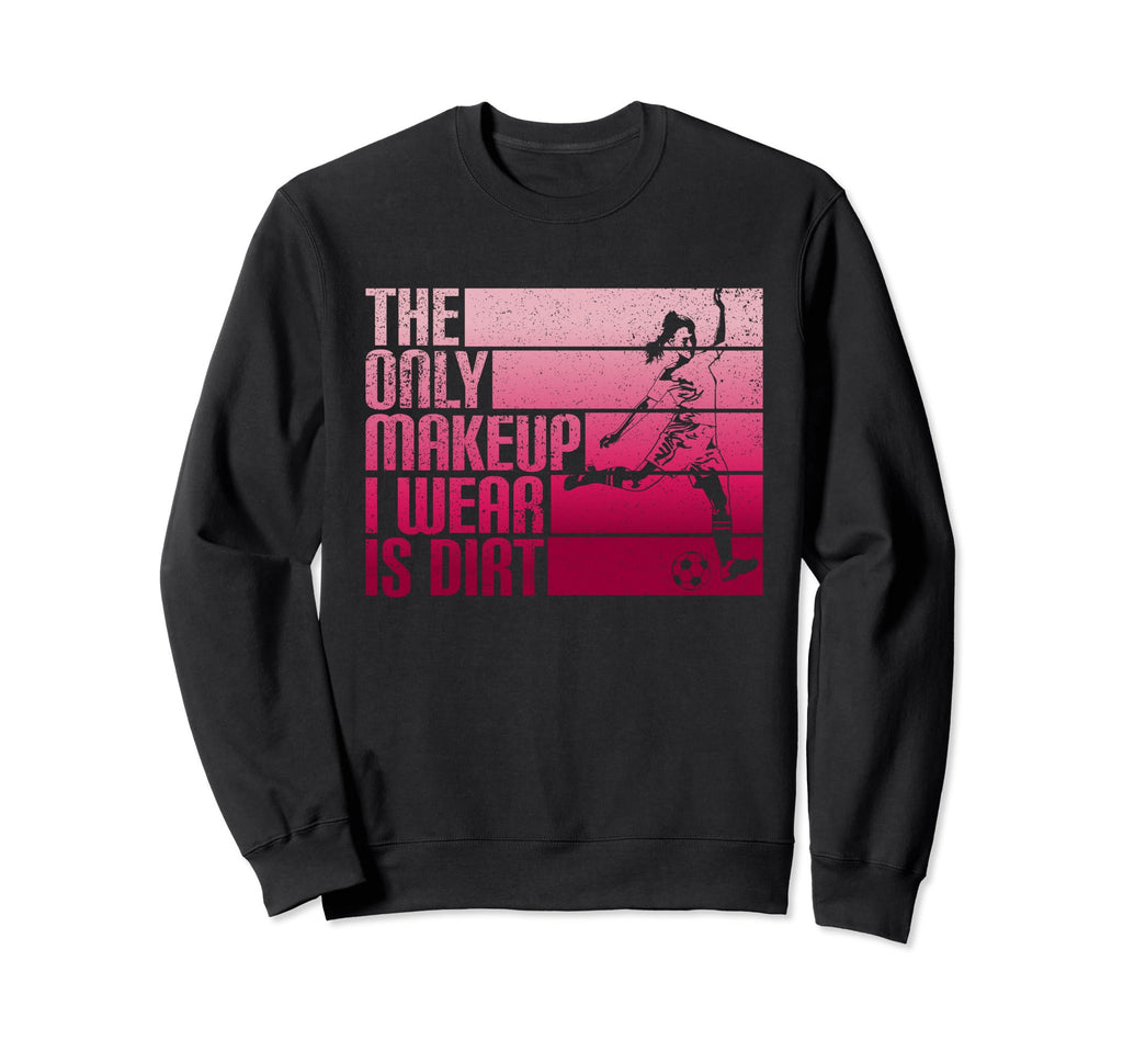 Only Makeup I Wear Is Dirt Soccer Sweatshirt - Trendy Graphic Men Women