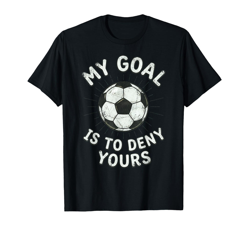 My Goal Is To Deny Yours Soccer T-Shirt - Aesthetic Graphic for Adults