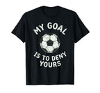 My Goal Is To Deny Yours Soccer T-Shirt - Aesthetic Graphic for Adults