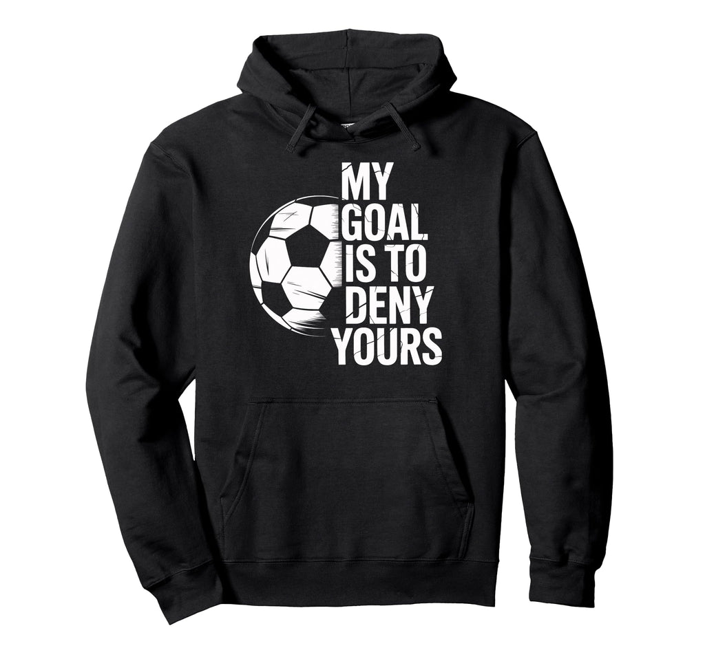 Soccer Goalie My Goal Is To Deny Yours Hoodie - Aesthetic Graphic Unisex