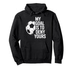 Soccer Goalie My Goal Is To Deny Yours Hoodie - Aesthetic Graphic Unisex