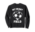 My Heart Is That Field Soccer Sweatshirt - Casual Everyday Wear Men Women