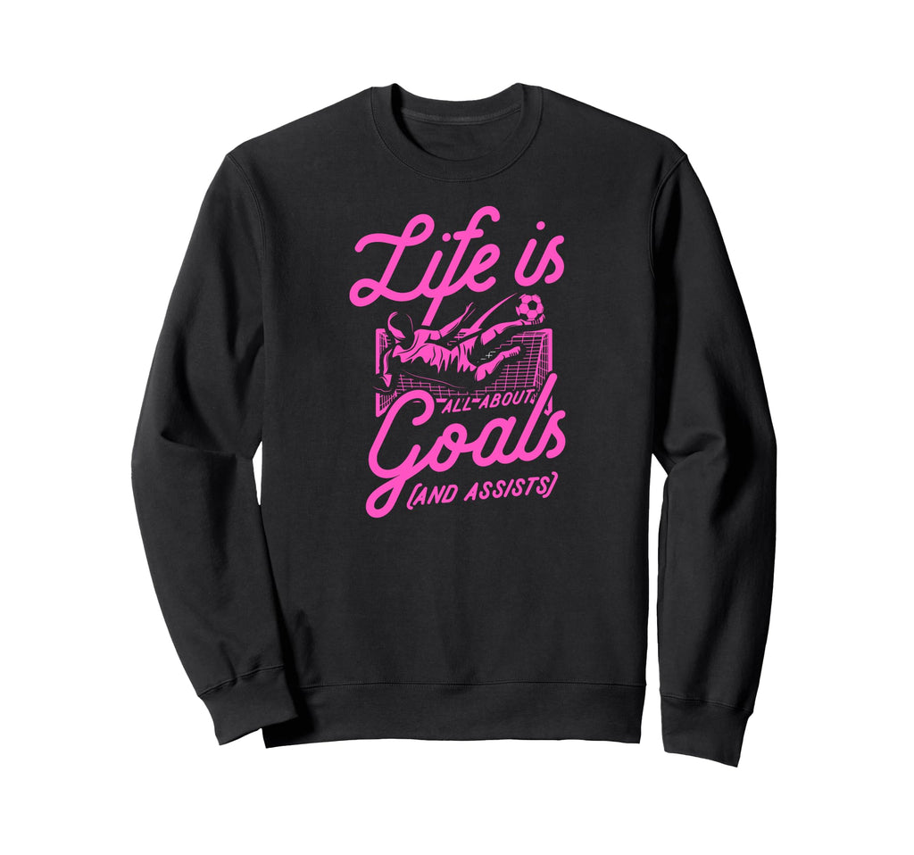 Life Is All About Goals And Sweatshirt - Streetwear Style Men Women
