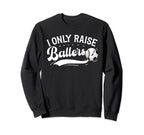 I Only Raise Ballers Soccer Baseball Mom Sweatshirt - Unique Graphic Unisex