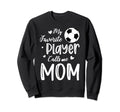 My Favorite Player Calls Me Mom Sweatshirt - Streetwear Style Unisex