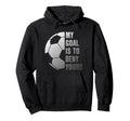 Goalie My Goal Is To Deny Yours Soccer Hoodie - Novelty Apparel for Adults